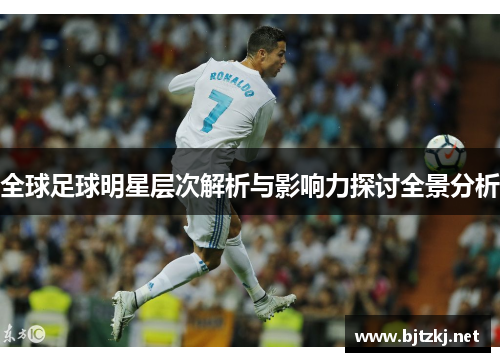全球足球明星层次解析与影响力探讨全景分析