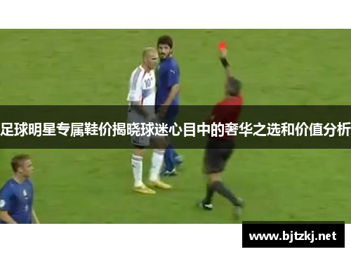 足球明星专属鞋价揭晓球迷心目中的奢华之选和价值分析