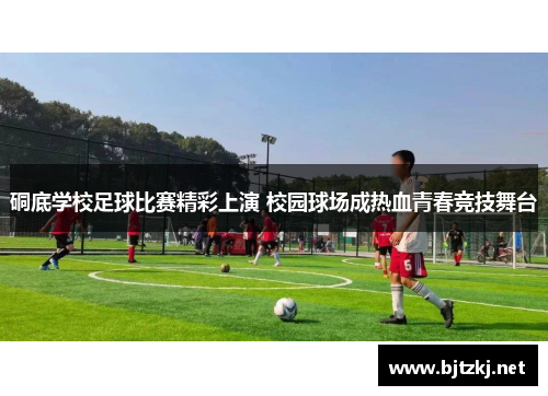 硐底学校足球比赛精彩上演 校园球场成热血青春竞技舞台